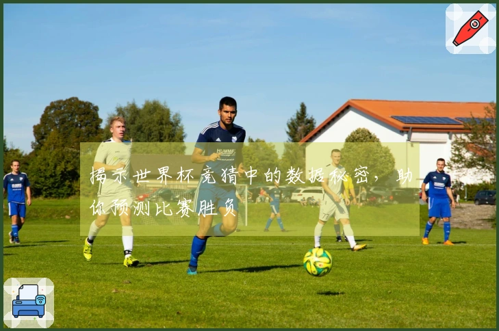 揭示世界杯竞猜中的数据秘密，助你预测比赛胜负