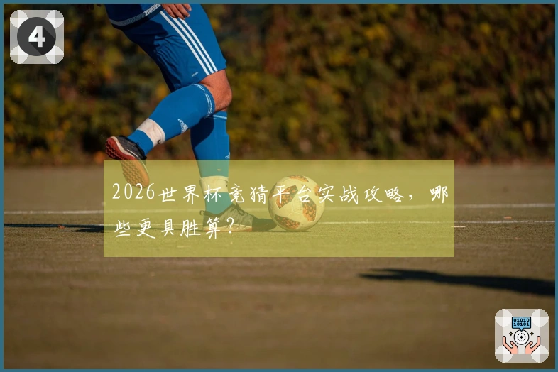 2026世界杯竞猜平台实战攻略，哪些更具胜算？