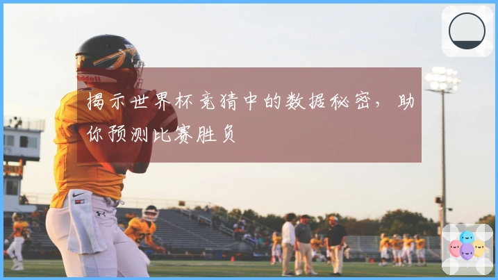 揭示世界杯竞猜中的数据秘密，助你预测比赛胜负