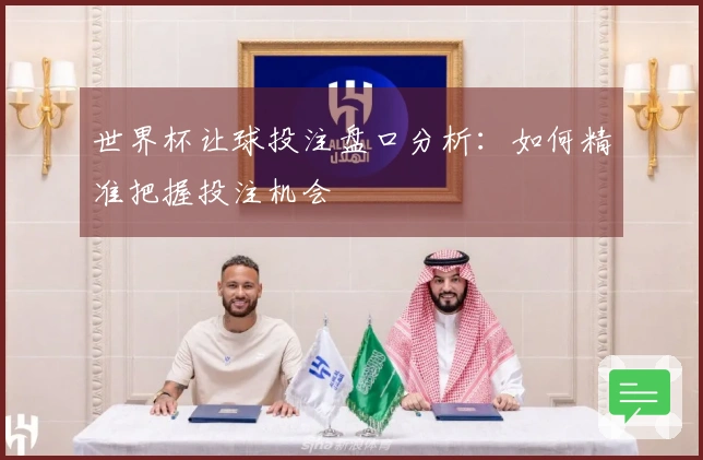 世界杯让球投注盘口分析：如何精准把握投注机会