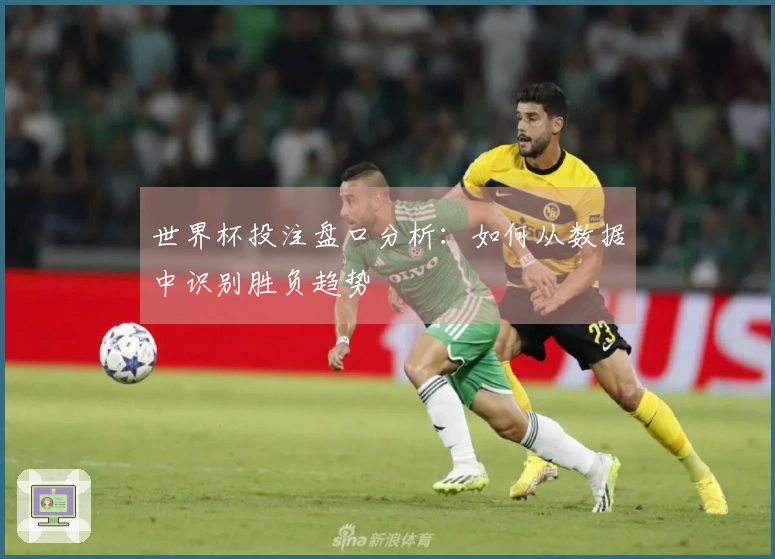 世界杯投注盘口分析：如何从数据中识别胜负趋势